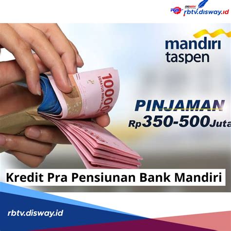 Limit Maksimal Kredit Pra Pensiun Bank Mandiri Taspen Rp Juta Ini