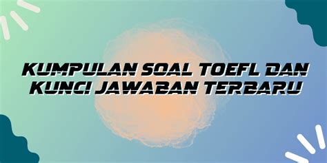 Kumpulan Soal Toefl Dan Kunci Jawaban Terbaru Bogor News