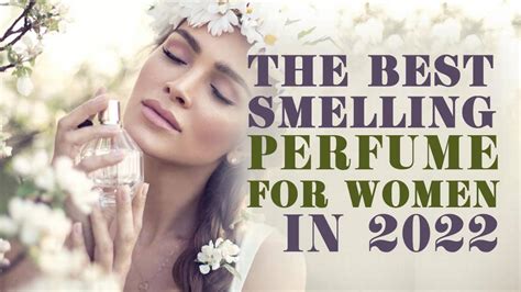 The Best Smelling Perfume For Women In 2022 Top Fragrances And Scents