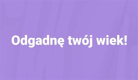 Odgadnę twój wiek sameQuizy