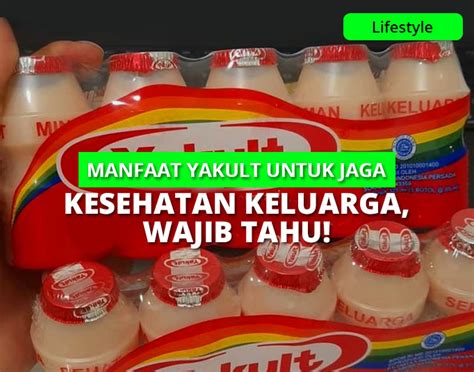 12 Manfaat Yakult Untuk Jaga Kesehatan Keluarga Wajib Tahu