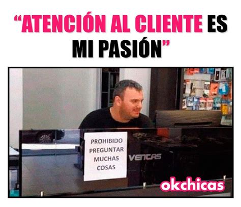 Atención al cliente es mi pasión Prohibido preguntar muchas cosas Memes