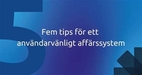 Fem tips för ett användarvänligt affärssystem