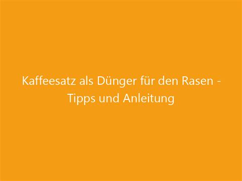 Kaffeesatz als Dünger für den Rasen Tipps und Anleitung