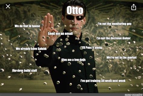 Meme Otto I M Not The Monitoring Guy We Do That In House Send Me An