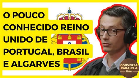 O POUCO CONHECIDO REINO UNIDO DE PORTUGAL BRASIL E ALGARVES HISTÓRIA