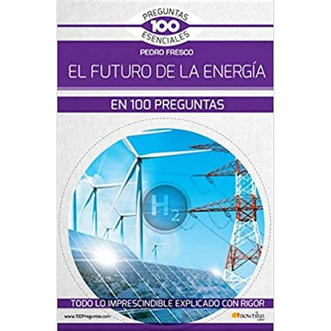 El Futuro De La Energia En 100 Preguntas Nowtilus Pedro Fresco