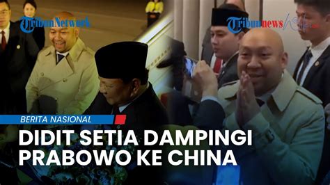 Didit Setia Dampingi Prabowo Saat Kunjungan Ke China Salami Pejabat