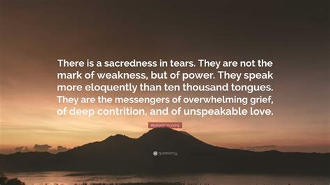 Washington Irving Quote There Is A Sacredness In Tears They Are Not