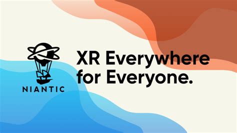 Niantic XR XR Everywhere For Everyone