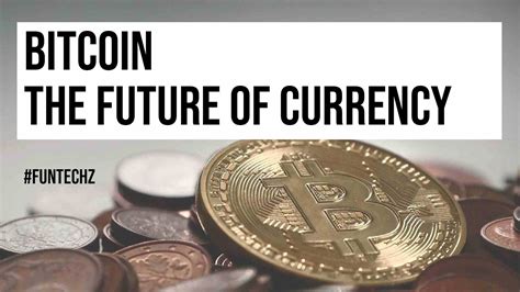 Bitcoin The Future Of Currency