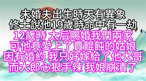 未婚夫出生時，天有異象，修士說，他19歲時命中有一劫，12歲時，太后賜婚我們兩家，可他竟愛上了賣餛飩的姑娘，因有婚約，我只好嫁給了他大哥，而大郎心狠手辣，我娘崩潰了【幸福人生】 Youtube