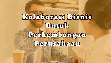 Kolaborasi Bisnis Penting Untuk Mengembangkan Perusahaan