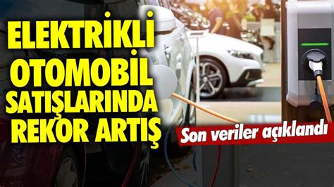 Elektrikli Otomobil Sat Lar Nda Rekor Art