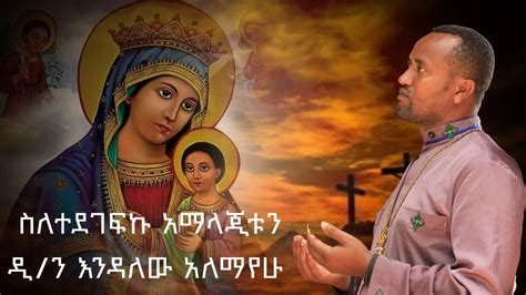 አዲስ ዝማሬ ስለተደገፍኩ አማላጂቱን ዲ ን እንዳለው አለማየሁ New Ethiopian Orthodox Mezmur ኦርቶዶክስ ተዋሕዶ መዝሙር