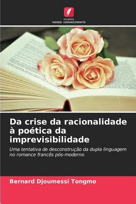 Da Crise Da Racionalidade Po Tica Da Imprevisibilidade By Bernard