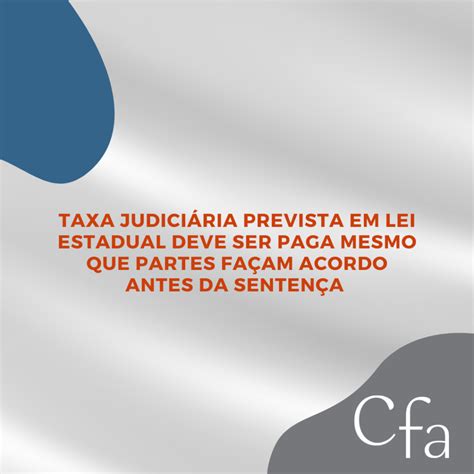 Taxa judiciária prevista em lei estadual deve ser paga mesmo que partes