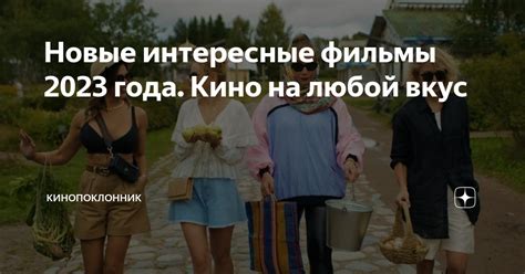 Новые интересные фильмы 2023 года. Кино на любой вкус | КИНОМАНЬЯК | Дзен