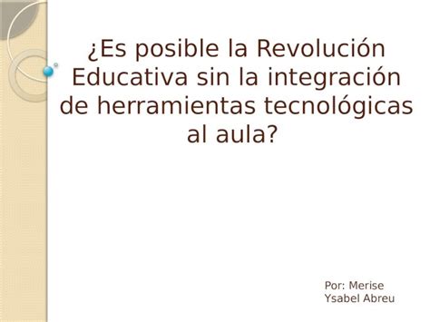 Pptx Es Posible La Revoluci N Educativa Sin La Integraci N De