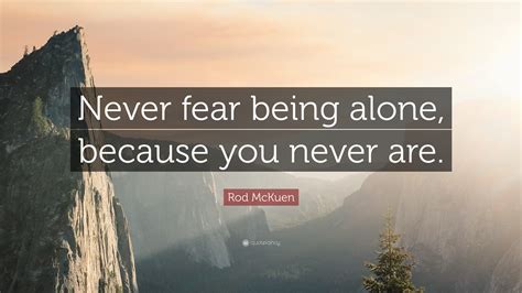 Rod McKuen Quote: “Never fear being alone, because you never are.”