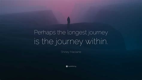 Shirley Maclaine Quote: “Perhaps the longest journey is the journey within.”