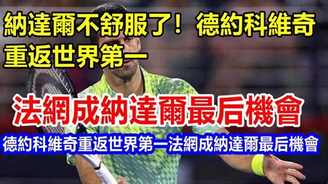 納達爾不舒服了！德約科維奇重返世界第一，法網成納達爾最后機會 德約科維奇重返世界第一，法網成納達爾最后機會 Youtube