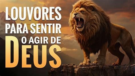 Louvores Para Sentir O Agir De Deus As Melhores M Sicas Gospel Mais