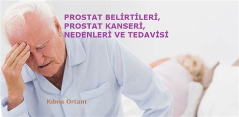 PROSTAT BELİRTİLERİ PROSTAT KANSERİ NEDENLERİ VE TEDAVİSİ KIBRIS