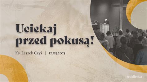 Uciekaj przed pokusą ks Leszek Czyż 12 03 2023 PEA Wisła Malinka