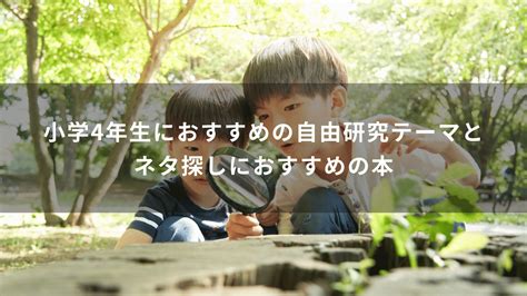 小学4年生におすすめの自由研究テーマとネタ探しにおすすめの本 学研の家庭教師