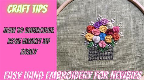 Craft Tipshow To Embroider Rose Basket 3d Easilyrose Embroidery Youtube