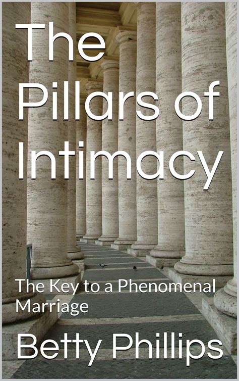 The Pillars Of Intimacy The Key To A Phenomenal Marriage By Betty