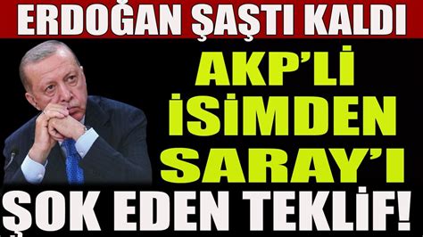 Erdoğan Neye Uğradığını Şaşırdı AKP li İsimden Sarayı Şok Eden Teklif