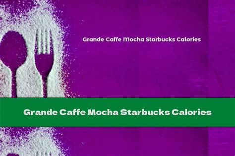 Grande Caffe Mocha Starbucks Calories - This Nutrition