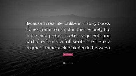 Elif Shafak Quote “because In Real Life Unlike In History Books