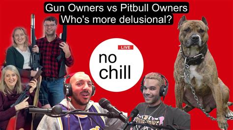 Gun Owners Vs Pitbull Owners Who S More Delusional No Chill Live