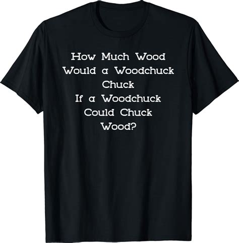 How Much Wood Would A Woodchuck Chuck Tongue Twister Tees T Shirt