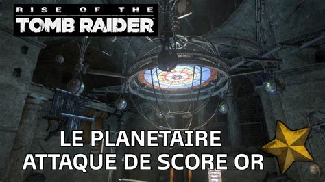 Rise Of The Tomb Raider ATTAQUE DE SCORE OR LE PLANETAIRE THE