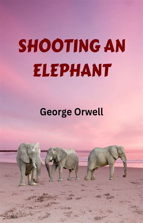 Shooting An Elephant By George Orwell Goodreads