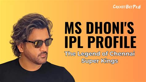 Ms Dhonis Ipl Profile The Legend Of Chennai Super Kings