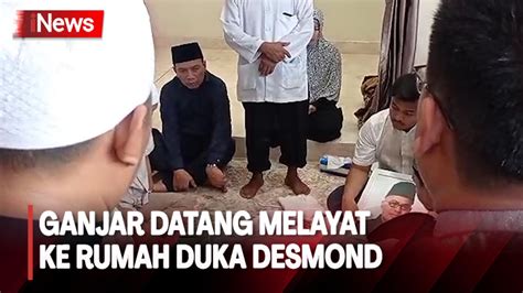 Ganjar Hadir Melayat Ke Rumah Duka Kenang Desmond Sosok Yang Selalu