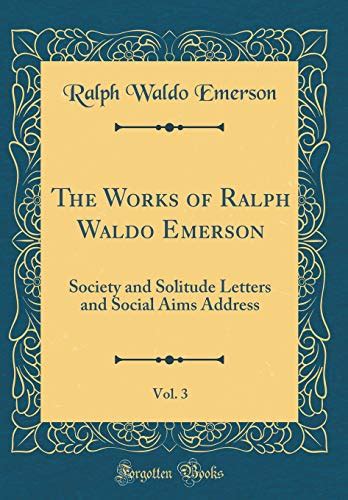 The Works Of Ralph Waldo Emerson Vol 3 Society And Solitude Letters