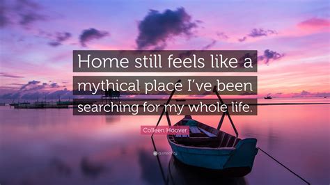 Colleen Hoover Quote Home Still Feels Like A Mythical Place Ive Been