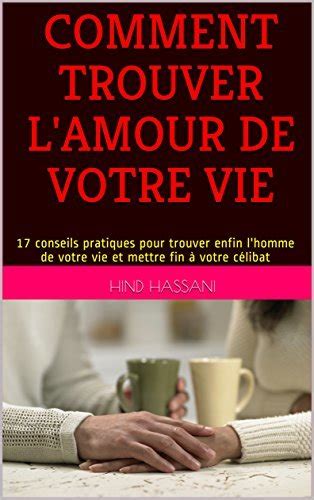 COMMENT TROUVER L AMOUR DE VOTRE VIE 17 Conseils Pratiques Pour