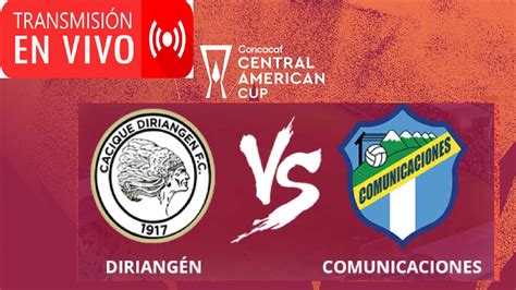 Diriangen Vs Comunicaciones EN VIVO Y EN DIRECTO Copa Centroamericana