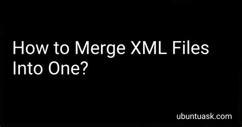 How To Merge XML Files Into One In 2024