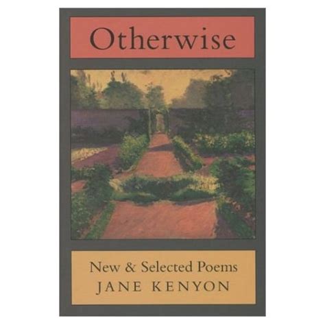 Otherwise New Selected Poems Jane Kenyon Kenyon Poems