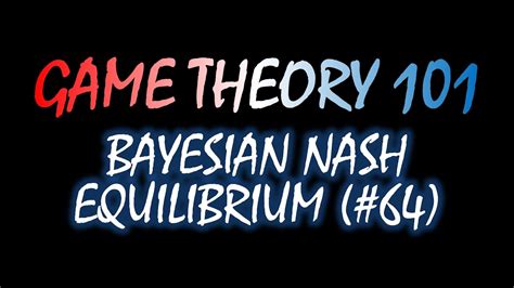 Game Theory 101 64 Bayesian Nash Equilibrium Youtube