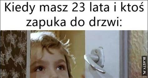 Kiedy masz 23 lata i ktoś zapuka do drzwi nie ma nikogo dorosłego memy