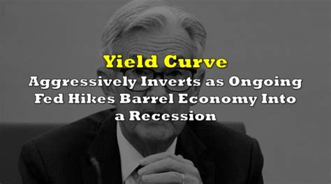 Yield Curve Aggressively Inverts As Ongoing Fed Hikes Barrel Economy